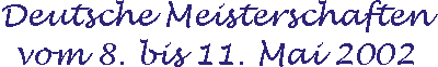 Deutsche Meisterschaften vom 8. bis 11. Mai 2002
